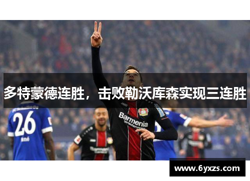 多特蒙德连胜，击败勒沃库森实现三连胜