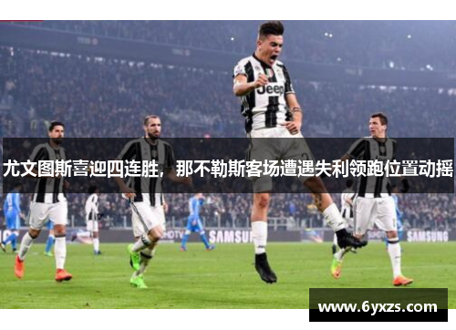 尤文图斯喜迎四连胜，那不勒斯客场遭遇失利领跑位置动摇